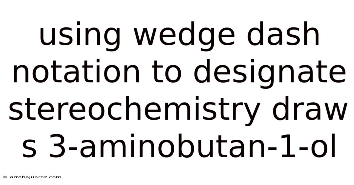Using Wedge Dash Notation To Designate Stereochemistry Draw S 3-aminobutan-1-ol