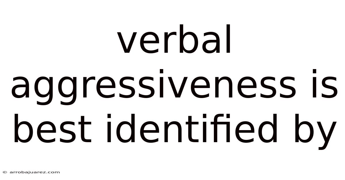 Verbal Aggressiveness Is Best Identified By