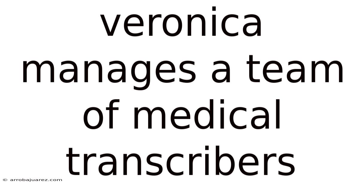 Veronica Manages A Team Of Medical Transcribers