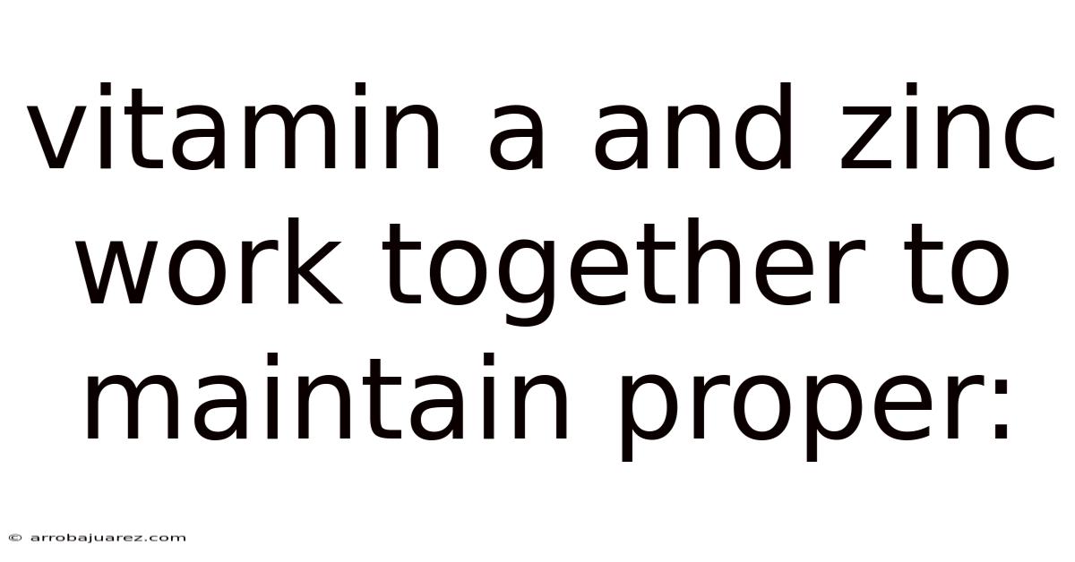 Vitamin A And Zinc Work Together To Maintain Proper:
