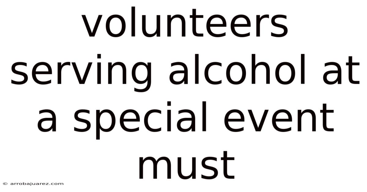 Volunteers Serving Alcohol At A Special Event Must