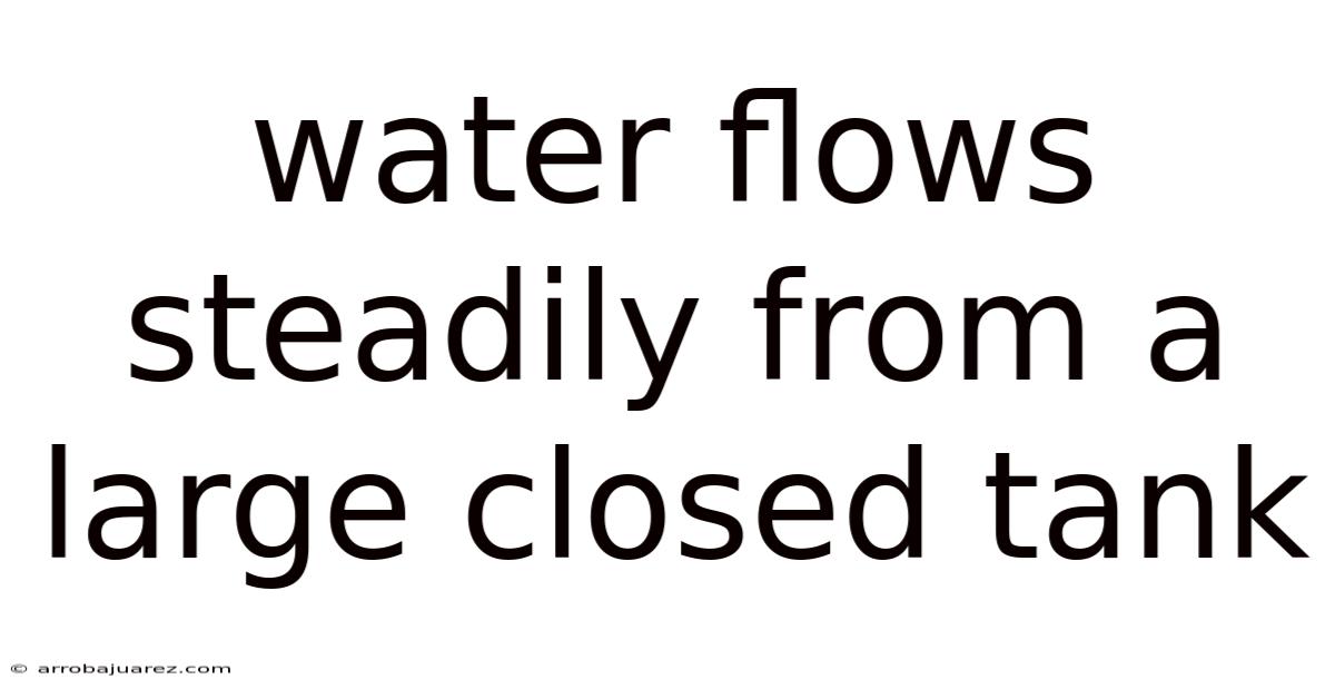 Water Flows Steadily From A Large Closed Tank