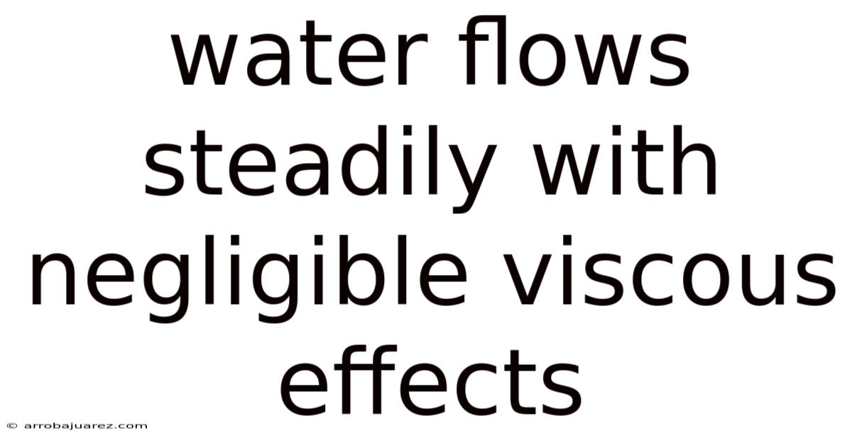 Water Flows Steadily With Negligible Viscous Effects