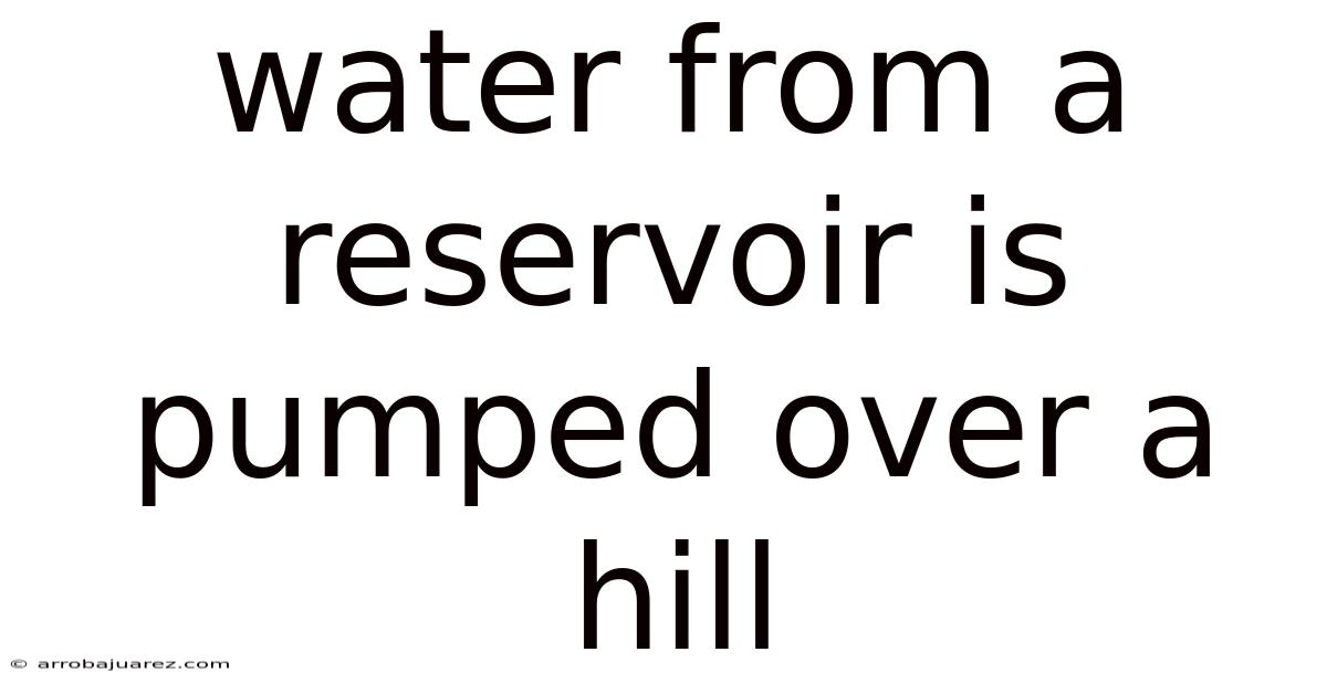 Water From A Reservoir Is Pumped Over A Hill