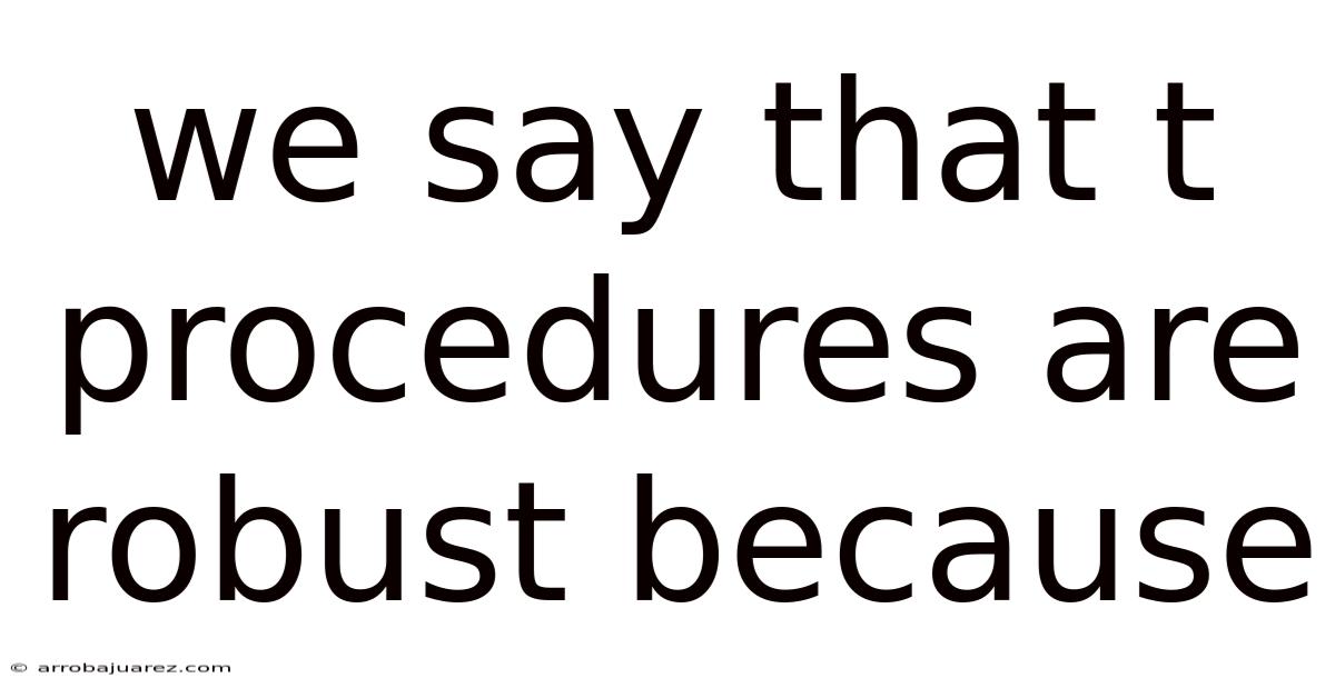 We Say That T Procedures Are Robust Because