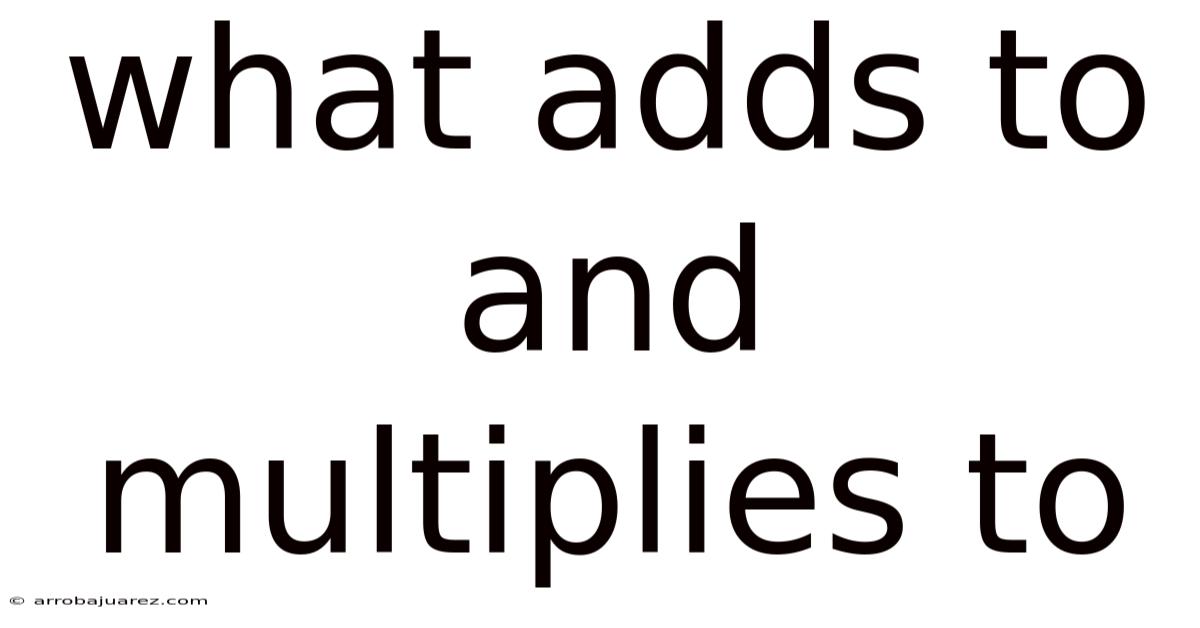 What Adds To And Multiplies To