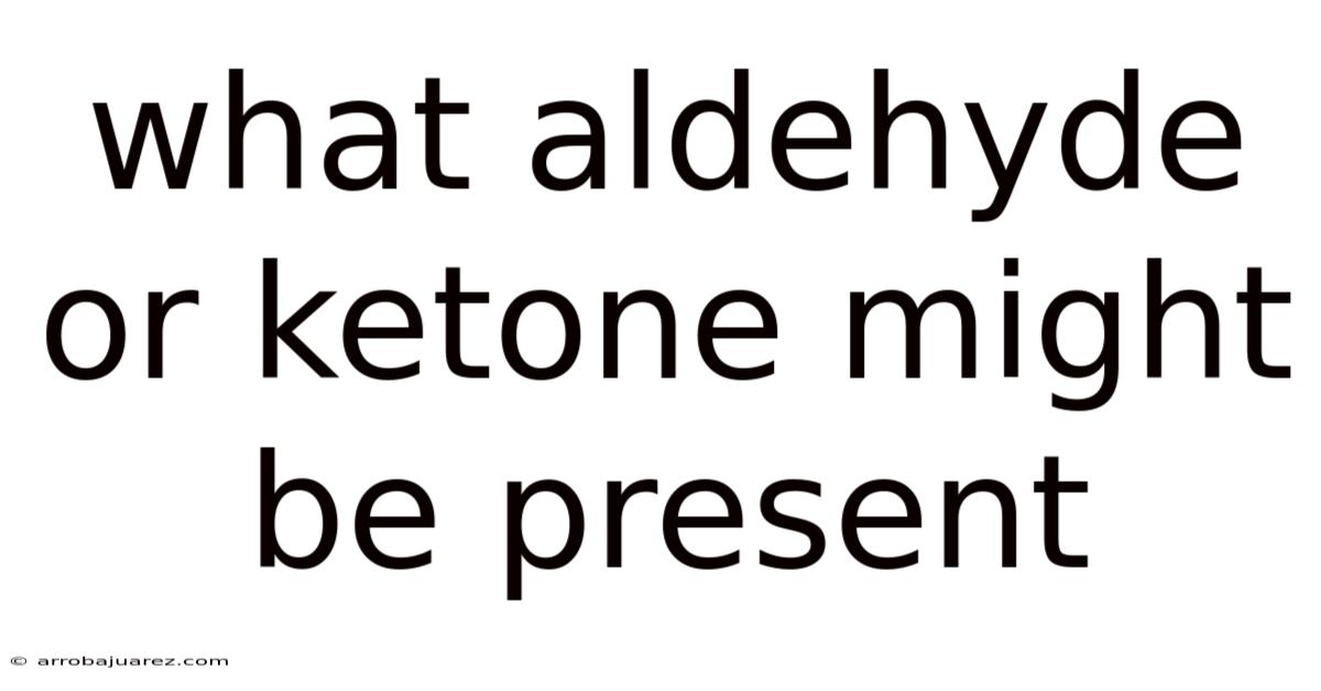 What Aldehyde Or Ketone Might Be Present
