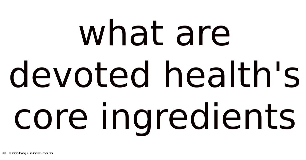 What Are Devoted Health's Core Ingredients