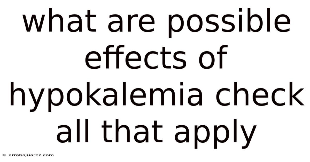 What Are Possible Effects Of Hypokalemia Check All That Apply