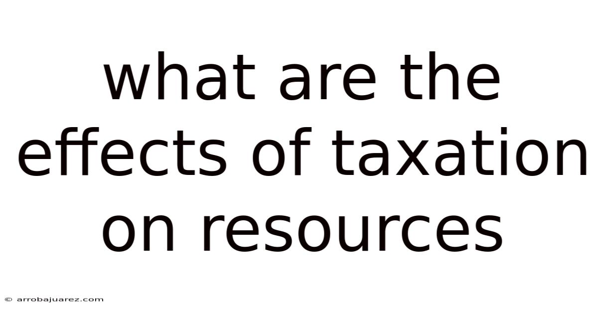 What Are The Effects Of Taxation On Resources