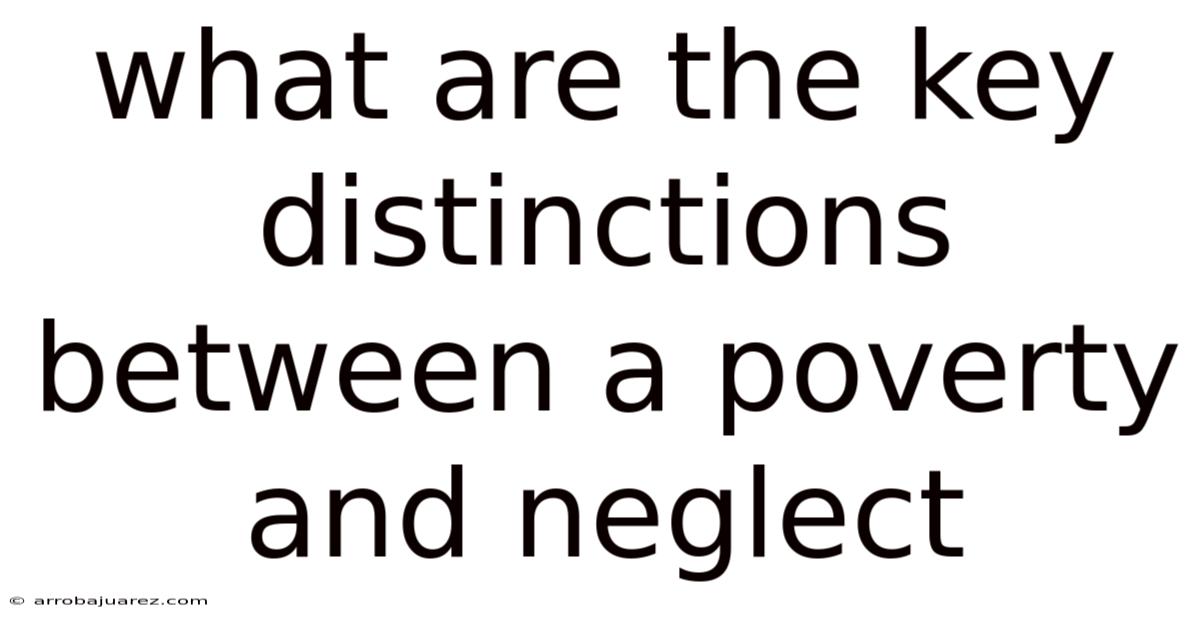 What Are The Key Distinctions Between A Poverty And Neglect