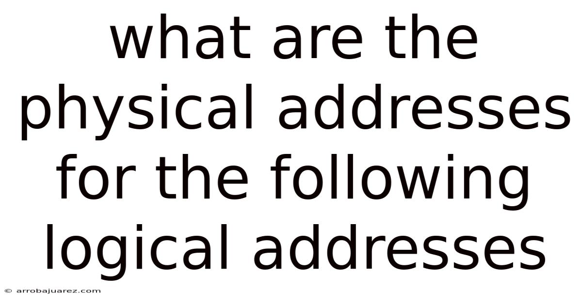 What Are The Physical Addresses For The Following Logical Addresses