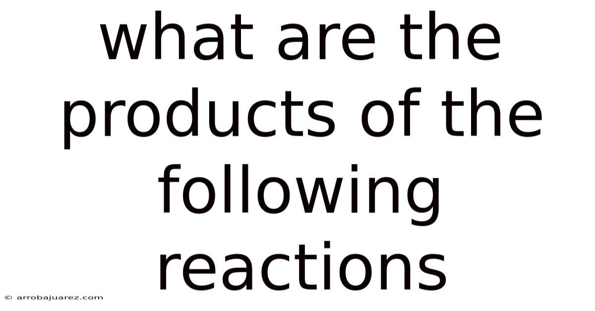 What Are The Products Of The Following Reactions