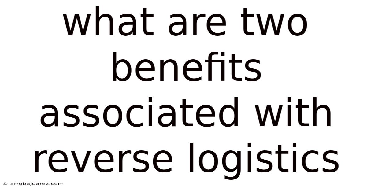 What Are Two Benefits Associated With Reverse Logistics