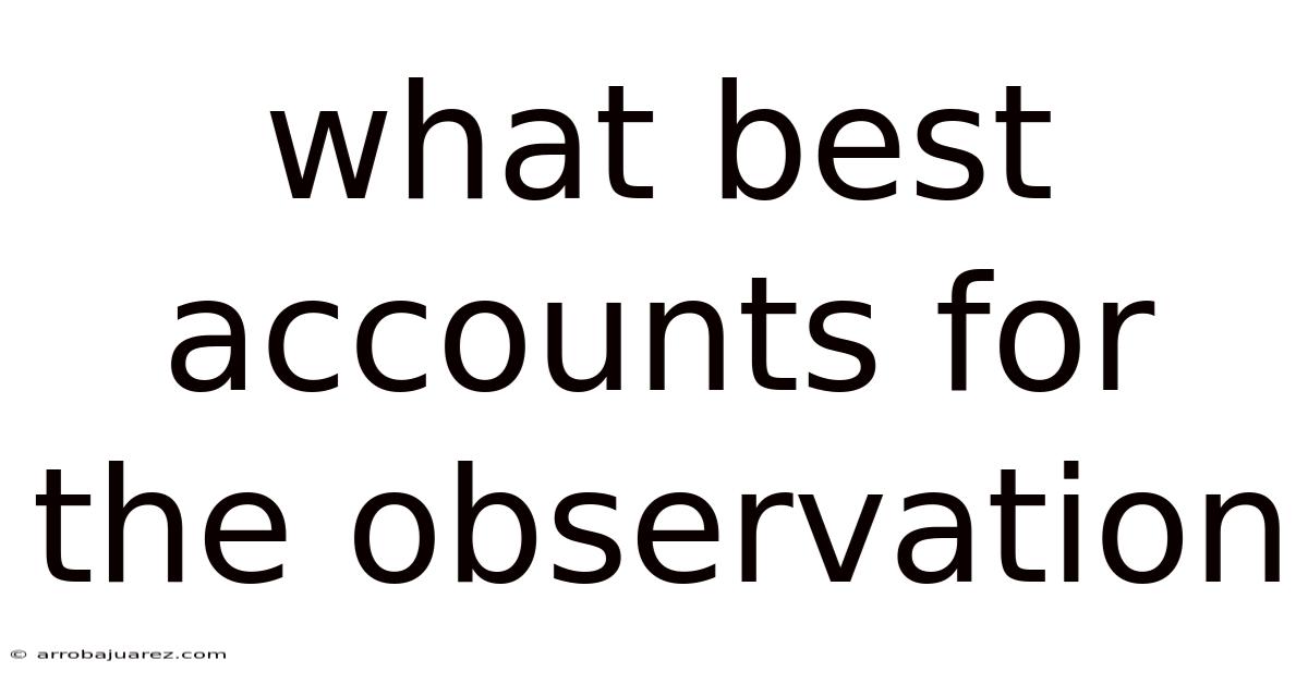 What Best Accounts For The Observation