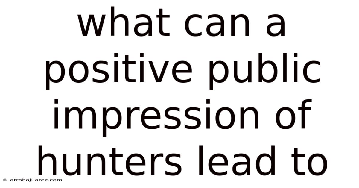 What Can A Positive Public Impression Of Hunters Lead To