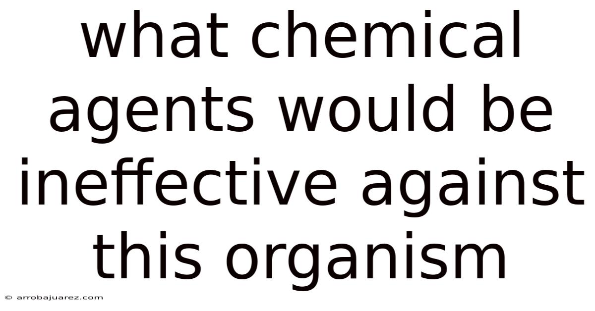 What Chemical Agents Would Be Ineffective Against This Organism