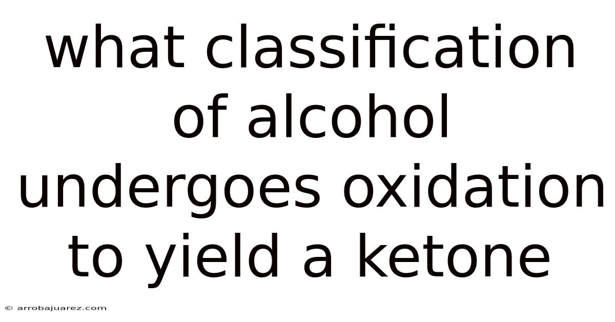 What Classification Of Alcohol Undergoes Oxidation To Yield A Ketone
