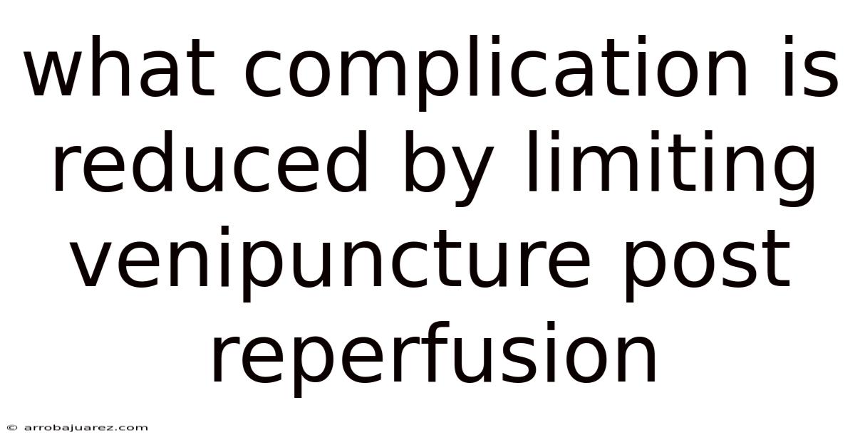 What Complication Is Reduced By Limiting Venipuncture Post Reperfusion