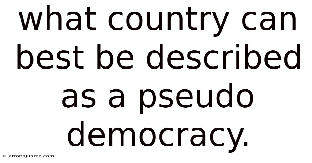 What Country Can Best Be Described As A Pseudo Democracy.