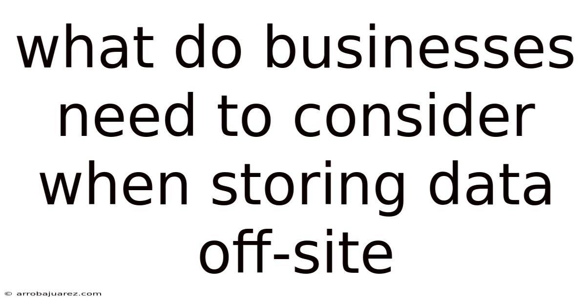 What Do Businesses Need To Consider When Storing Data Off-site