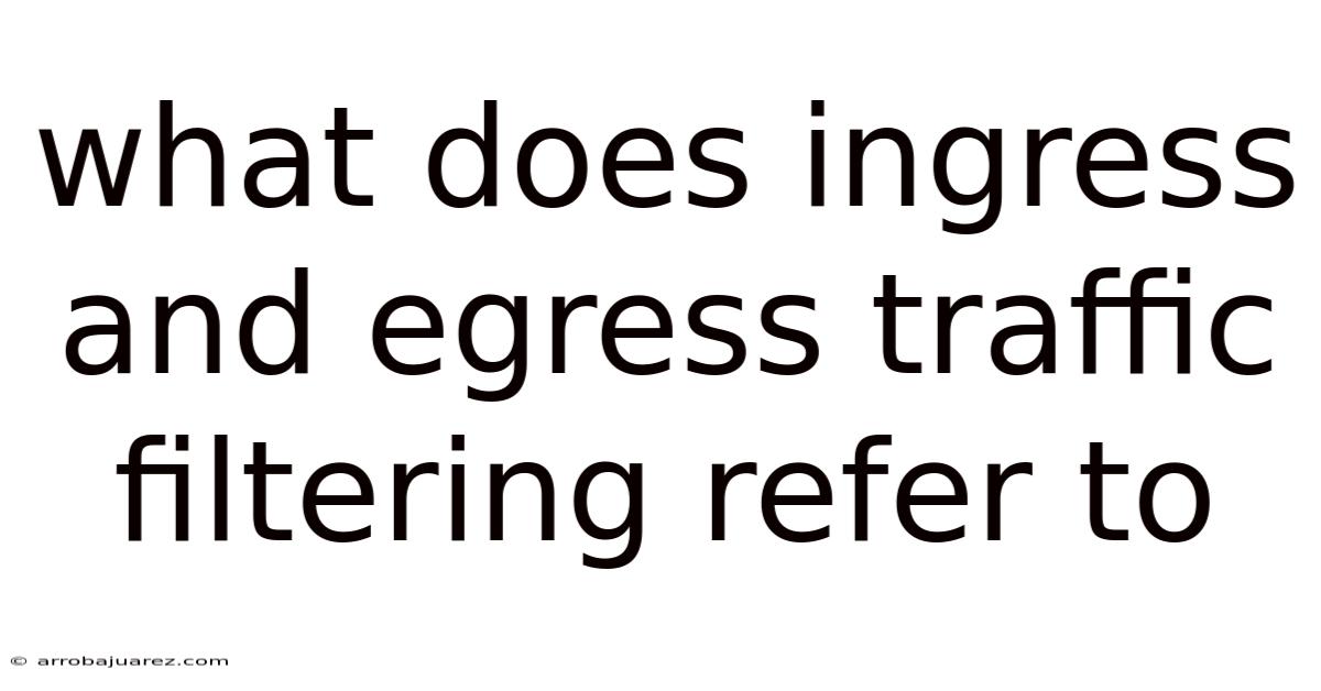 What Does Ingress And Egress Traffic Filtering Refer To