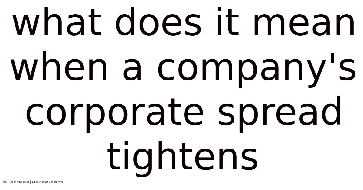 What Does It Mean When A Company's Corporate Spread Tightens