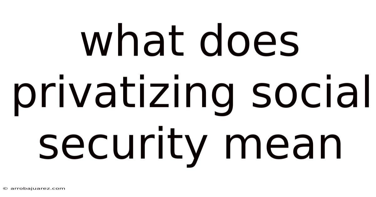 What Does Privatizing Social Security Mean