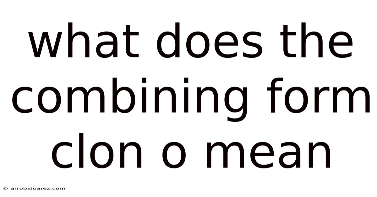 What Does The Combining Form Clon O Mean