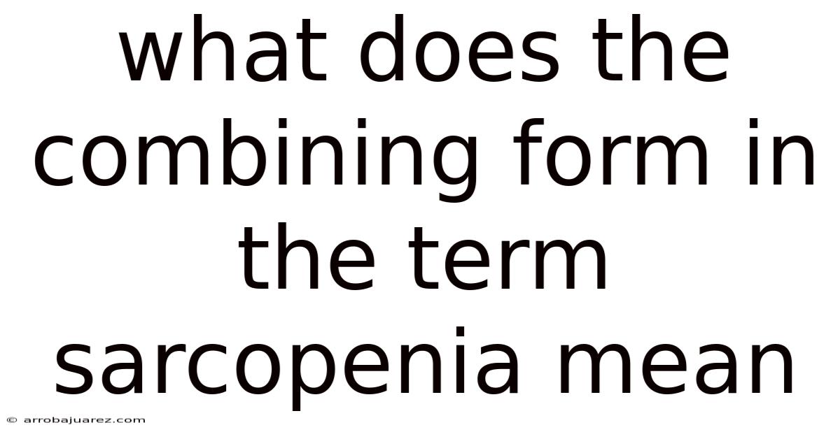 What Does The Combining Form In The Term Sarcopenia Mean