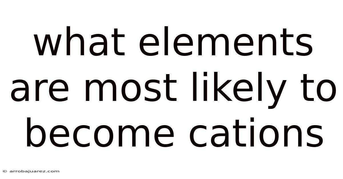 What Elements Are Most Likely To Become Cations