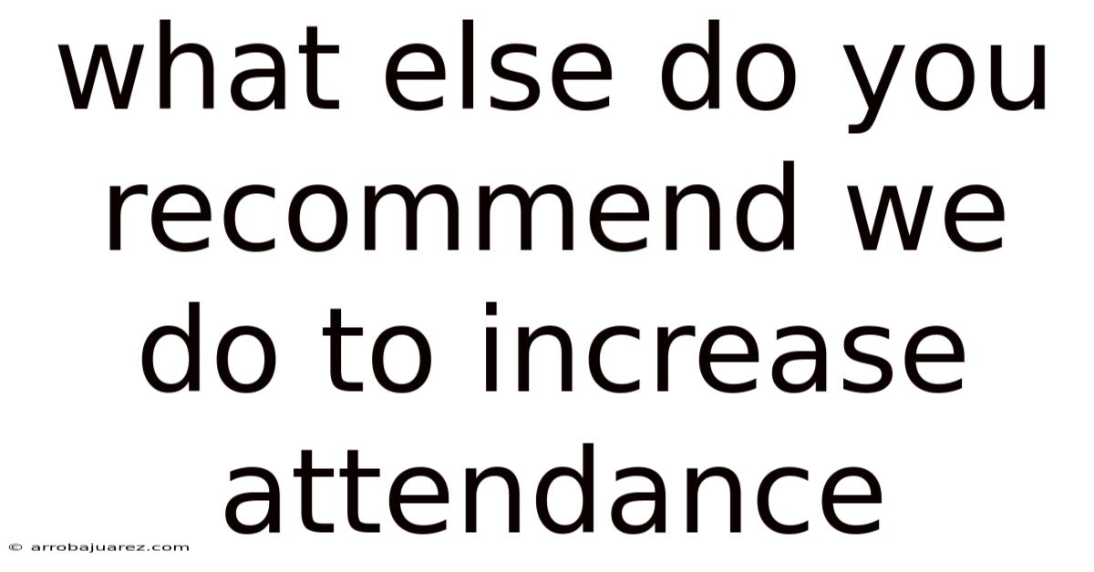 What Else Do You Recommend We Do To Increase Attendance