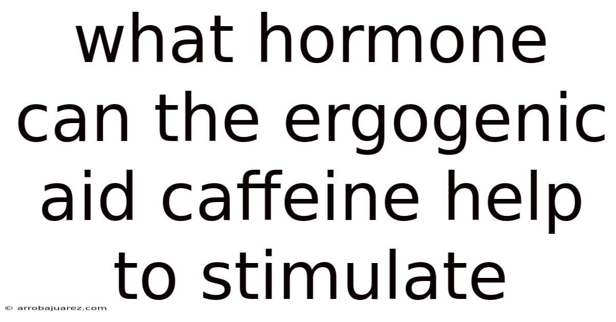What Hormone Can The Ergogenic Aid Caffeine Help To Stimulate