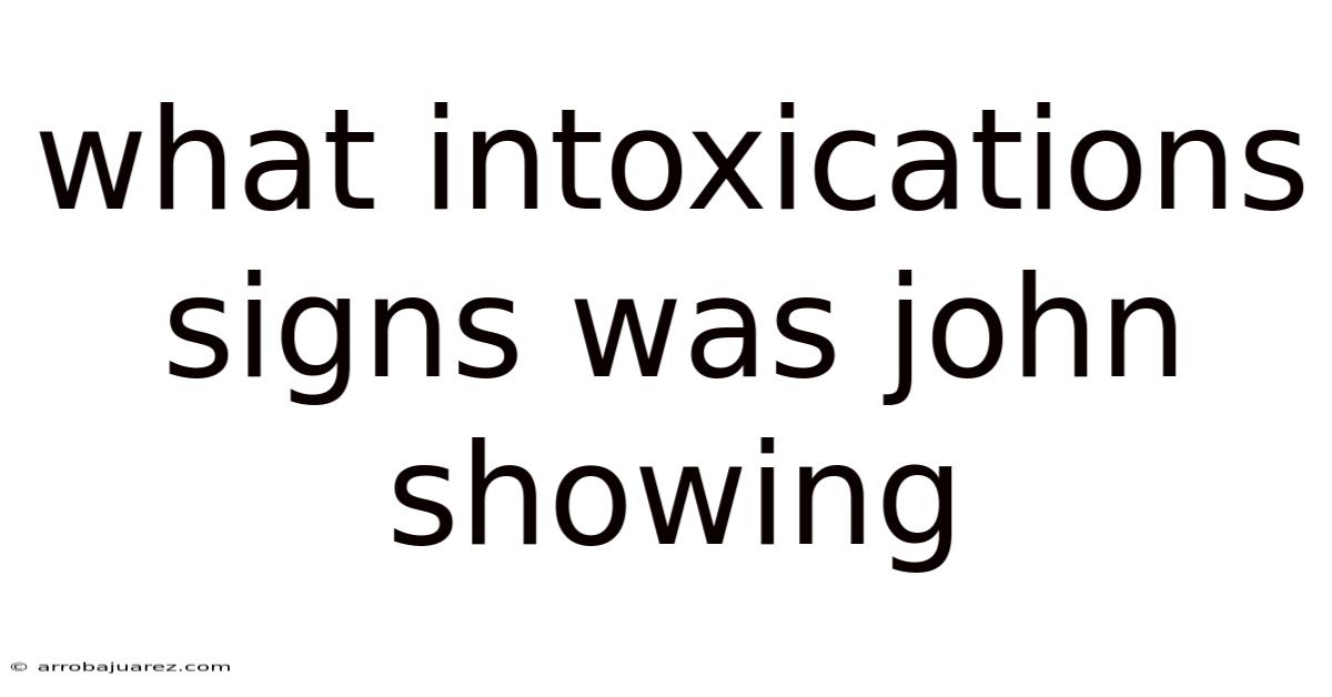 What Intoxications Signs Was John Showing