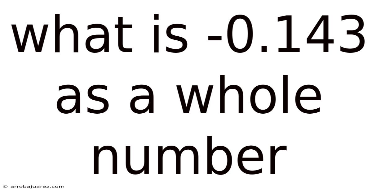 What Is -0.143 As A Whole Number
