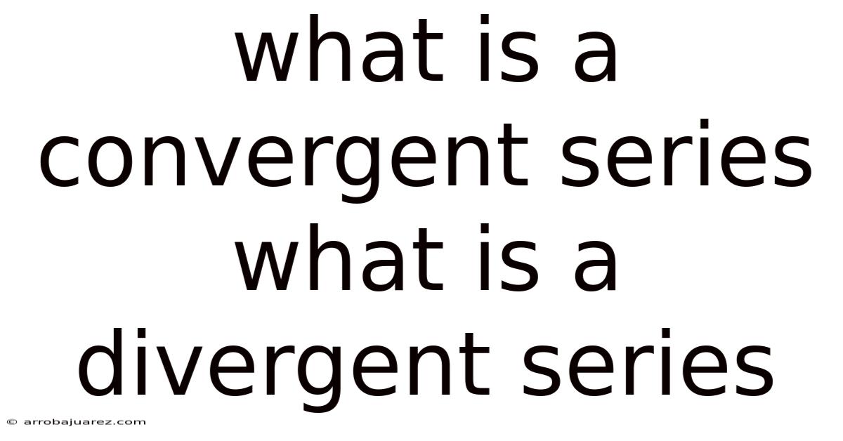 What Is A Convergent Series What Is A Divergent Series