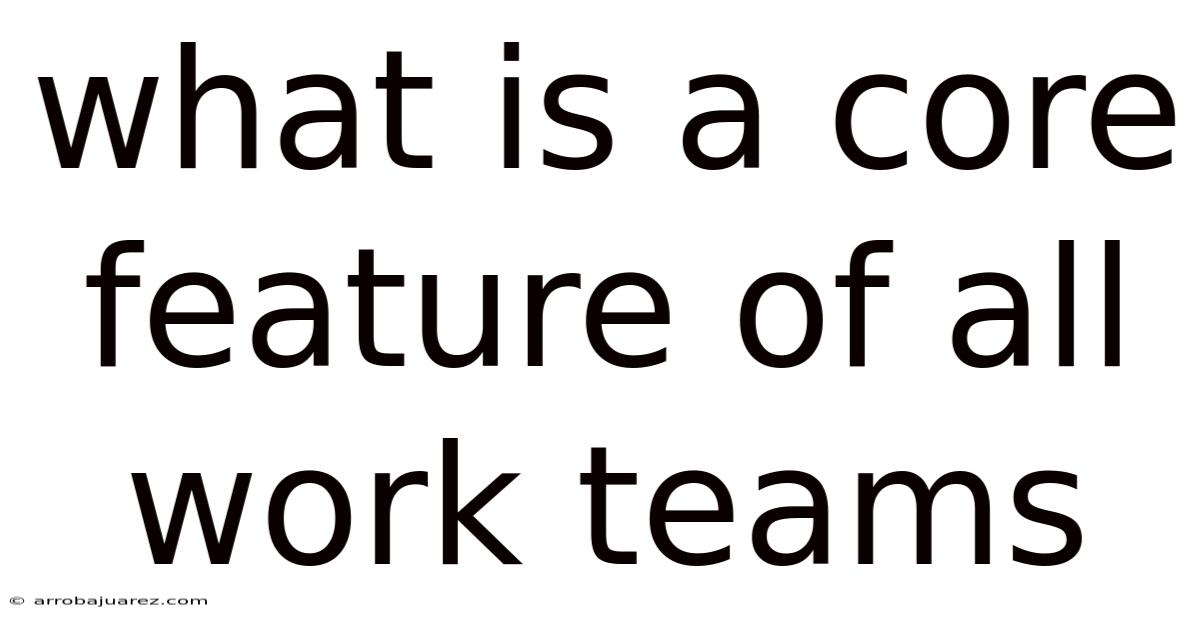 What Is A Core Feature Of All Work Teams