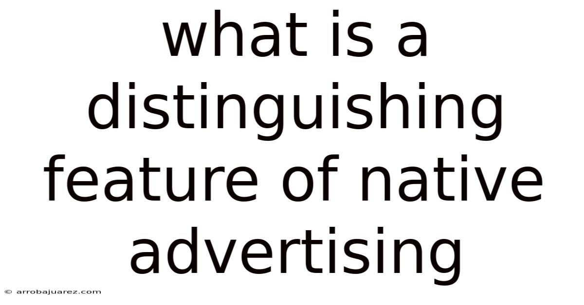 What Is A Distinguishing Feature Of Native Advertising