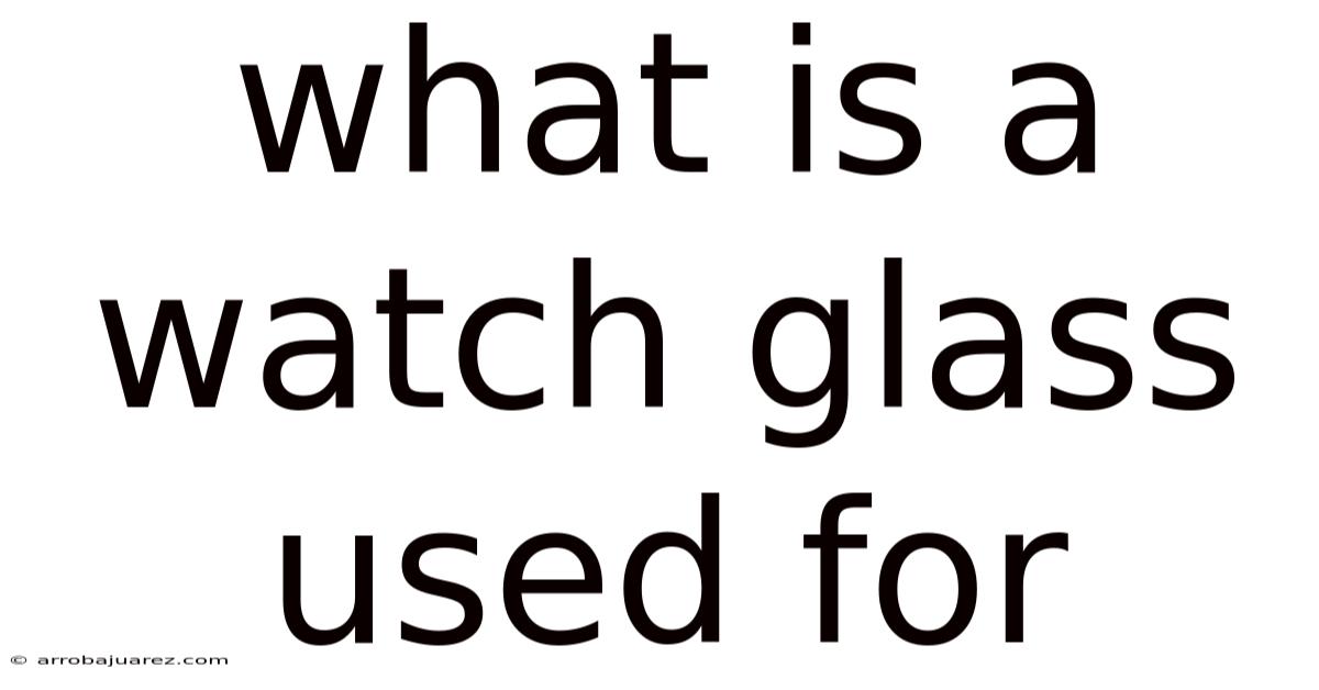 What Is A Watch Glass Used For
