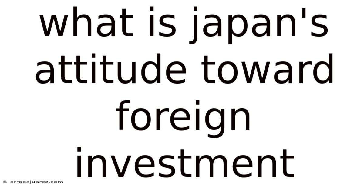 What Is Japan's Attitude Toward Foreign Investment