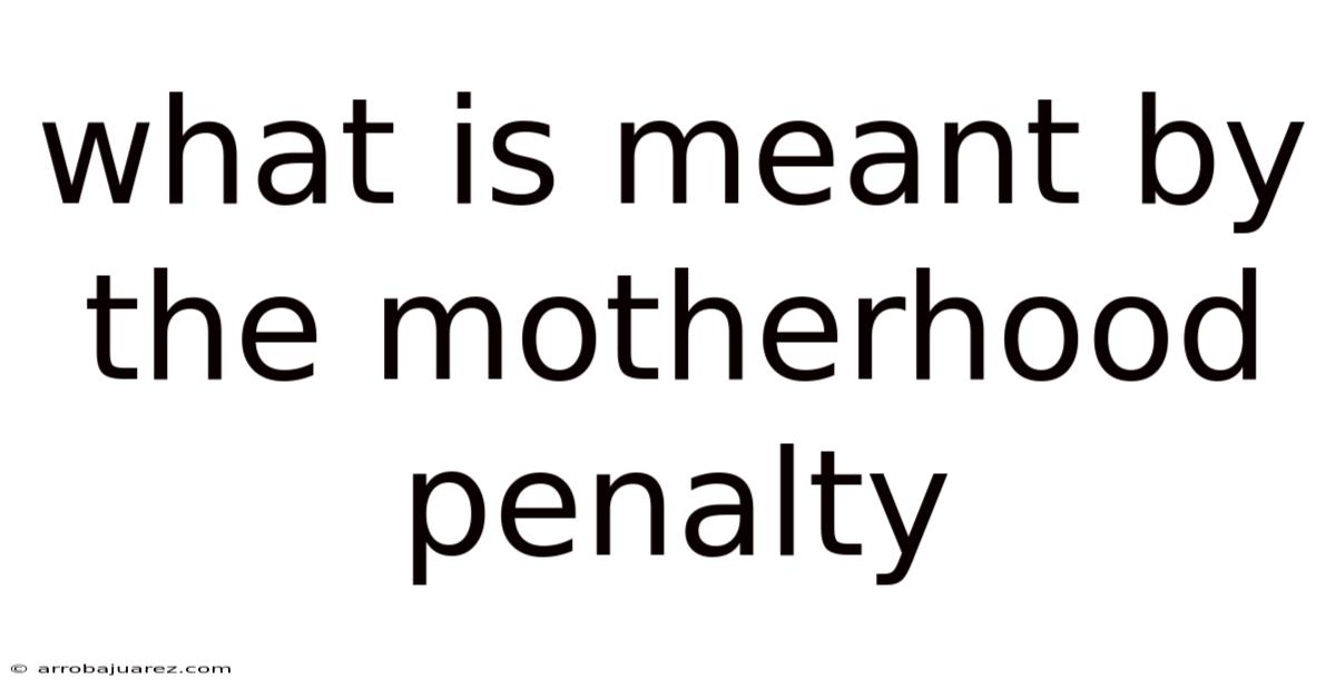 What Is Meant By The Motherhood Penalty