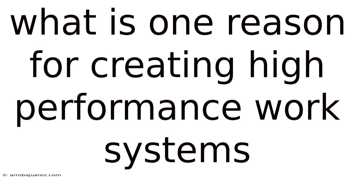 What Is One Reason For Creating High Performance Work Systems