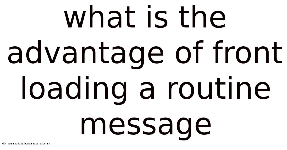 What Is The Advantage Of Front Loading A Routine Message