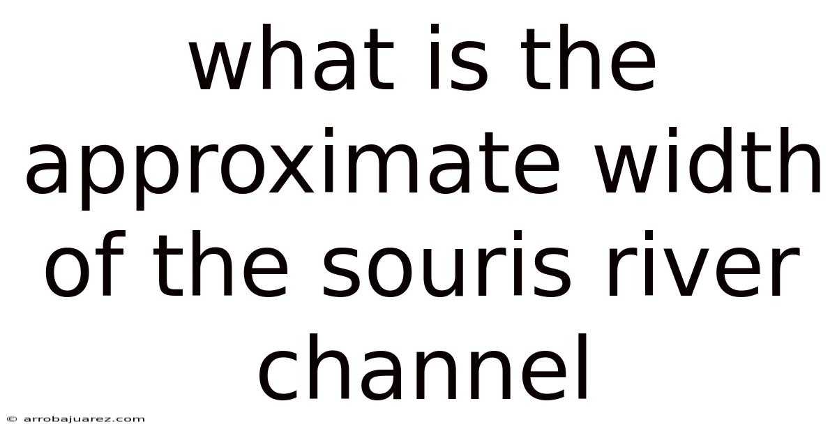 What Is The Approximate Width Of The Souris River Channel