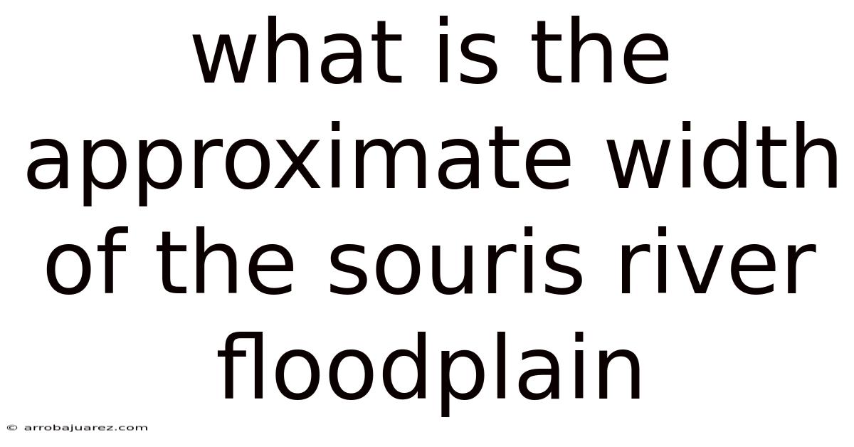 What Is The Approximate Width Of The Souris River Floodplain