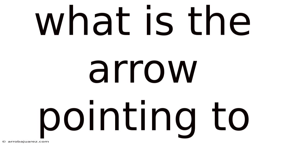 What Is The Arrow Pointing To
