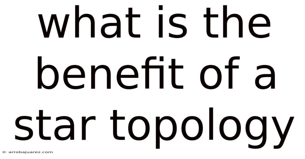 What Is The Benefit Of A Star Topology