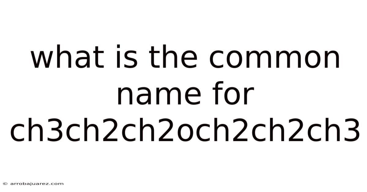What Is The Common Name For Ch3ch2ch2och2ch2ch3