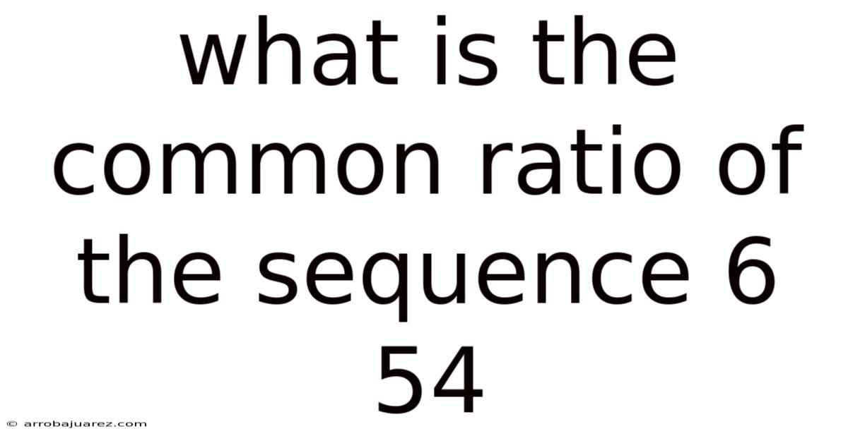 What Is The Common Ratio Of The Sequence 6 54