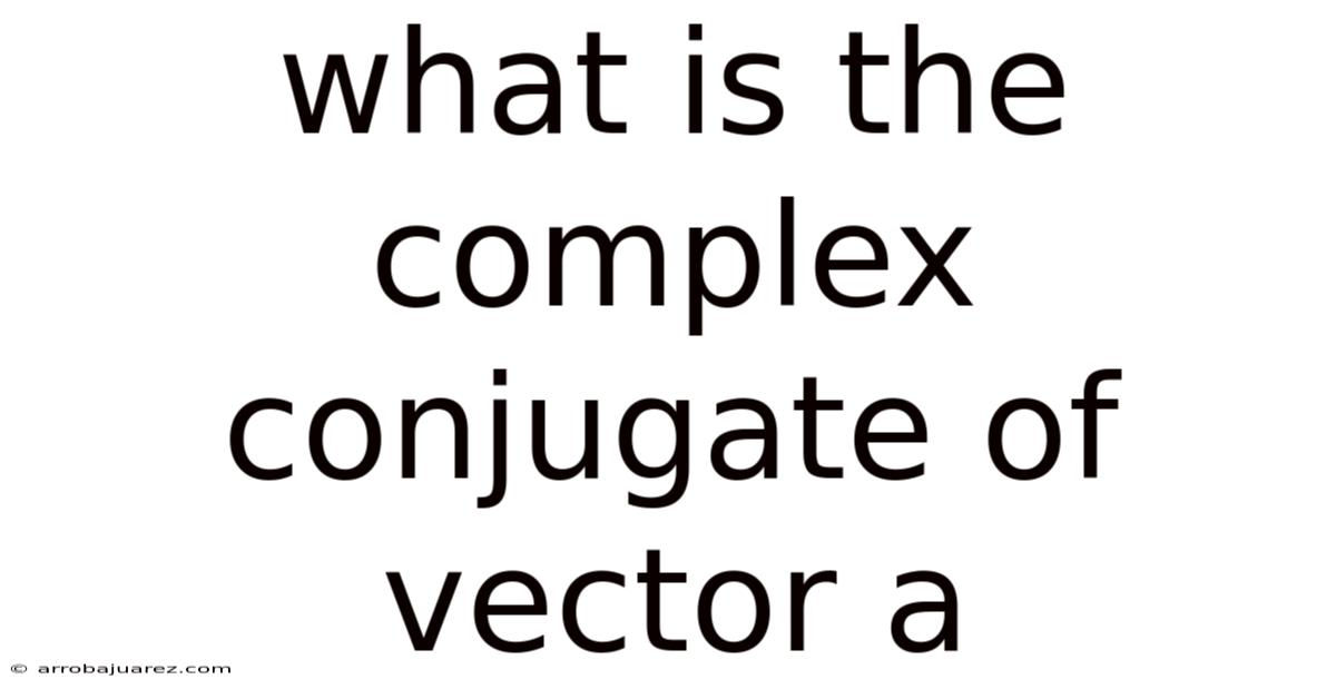 What Is The Complex Conjugate Of Vector A